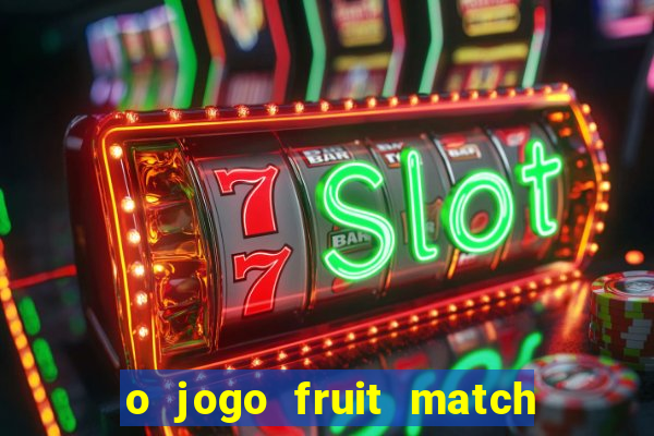 o jogo fruit match paga mesmo